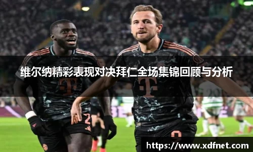 维尔纳精彩表现对决拜仁全场集锦回顾与分析